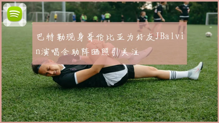 巴特勒现身哥伦比亚为好友JBalvin演唱会助阵晒照引关注