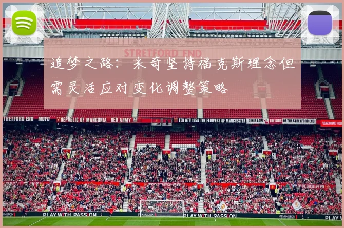 追梦之路：米奇坚持福克斯理念但需灵活应对变化调整策略
