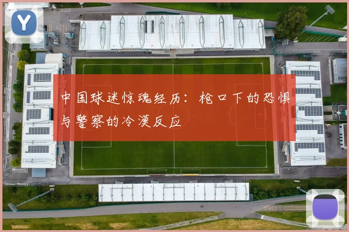 中国球迷惊魂经历：枪口下的恐惧与警察的冷漠反应